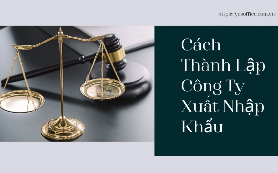 Cách Thành Lập Công Ty Xuất Nhập Khẩu